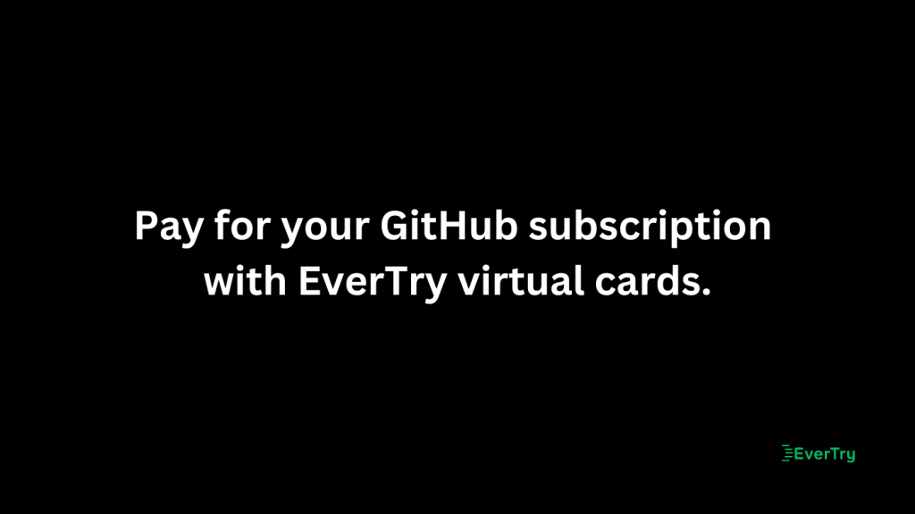 Pay for your GitHub subscription with EverTry virtual cards.