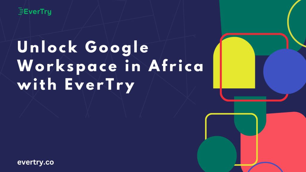 Unlock Google Workspace in Africa with EverTry